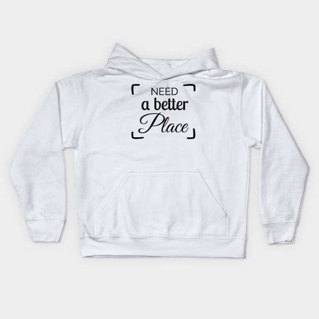 need a better place Kids Hoodie by FromBerlinGift